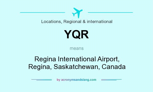 What does YQR mean? It stands for Regina International Airport, Regina, Saskatchewan, Canada