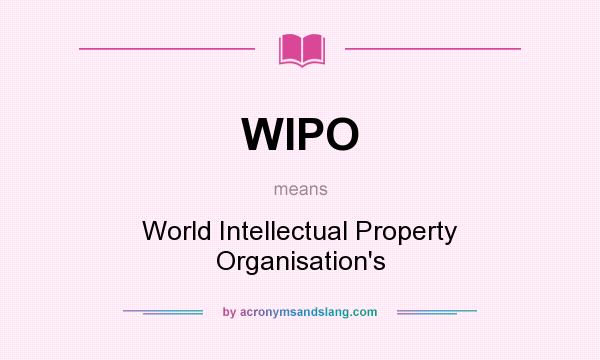 What does WIPO mean? It stands for World Intellectual Property Organisation`s