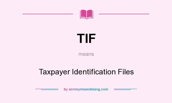 What does TIF mean? It stands for Taxpayer Identification Files