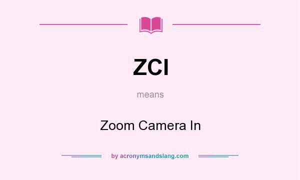 What does ZCI mean? It stands for Zoom Camera In