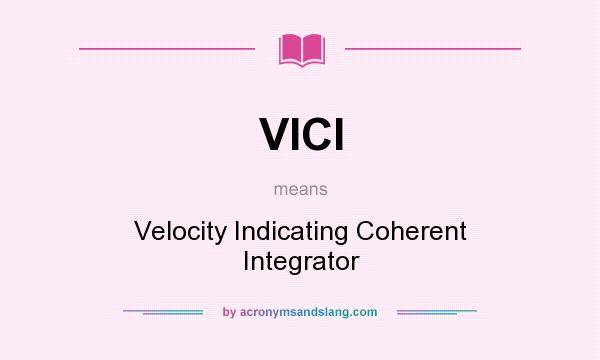 What does VICI mean? It stands for Velocity Indicating Coherent Integrator