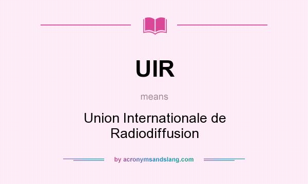 What does UIR mean? It stands for Union Internationale de Radiodiffusion