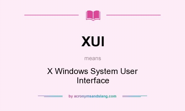What does XUI mean? It stands for X Windows System User Interface