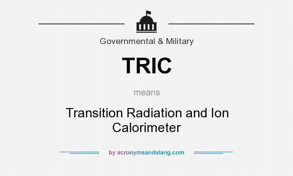 What does TRIC mean? It stands for Transition Radiation and Ion Calorimeter