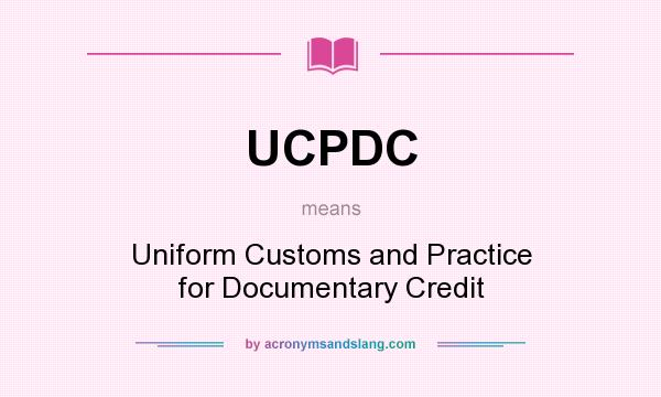What does UCPDC mean? It stands for Uniform Customs and Practice for Documentary Credit