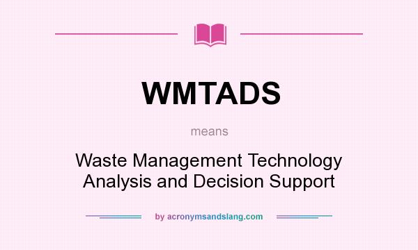 What does WMTADS mean? It stands for Waste Management Technology Analysis and Decision Support
