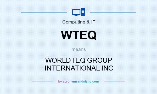What does WTEQ mean? It stands for WORLDTEQ GROUP INTERNATIONAL INC