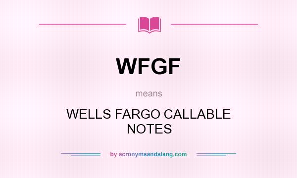 What does WFGF mean? It stands for WELLS FARGO CALLABLE NOTES