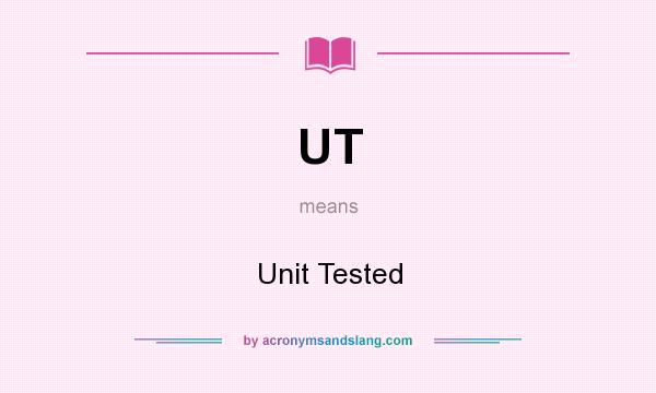 What does UT mean? It stands for Unit Tested