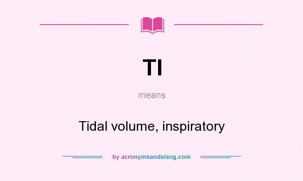 What does TI mean? It stands for Tidal volume, inspiratory
