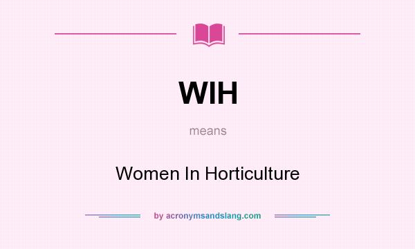 What does WIH mean? It stands for Women In Horticulture
