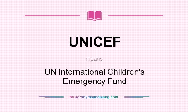 What does UNICEF mean? It stands for UN International Children`s Emergency Fund