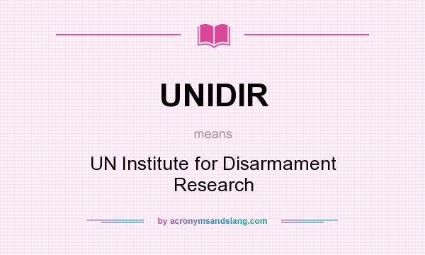 What does UNIDIR mean? It stands for UN Institute for Disarmament Research
