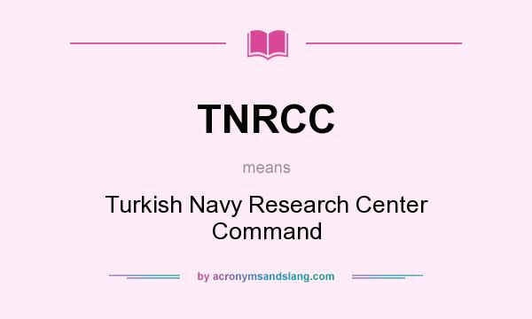 What does TNRCC mean? It stands for Turkish Navy Research Center Command