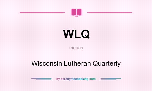 What does WLQ mean? It stands for Wisconsin Lutheran Quarterly