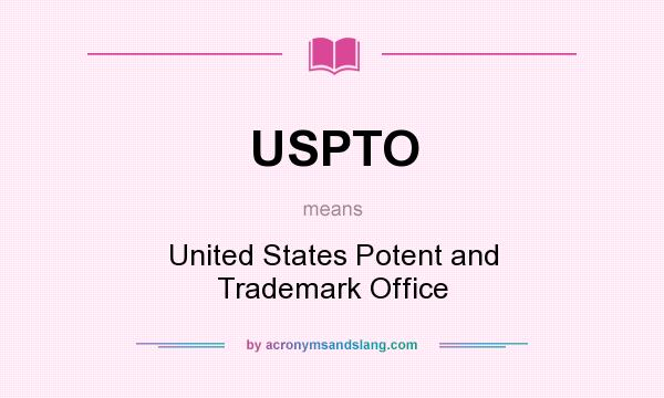 What does USPTO mean? It stands for United States Potent and Trademark Office