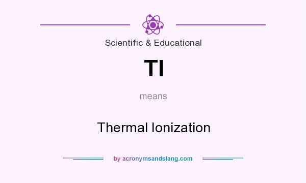 What does TI mean? It stands for Thermal Ionization