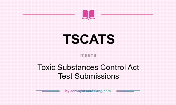 What does TSCATS mean? It stands for Toxic Substances Control Act Test Submissions