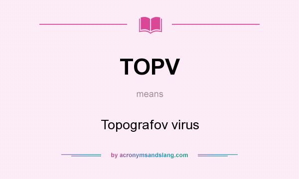 What does TOPV mean? It stands for Topografov virus