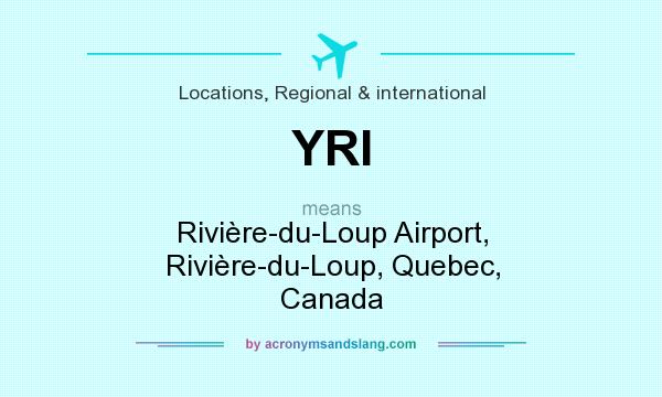 What does YRI mean? It stands for Rivière-du-Loup Airport, Rivière-du-Loup, Quebec, Canada
