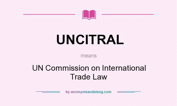 What does UNCITRAL mean? It stands for UN Commission on International Trade Law