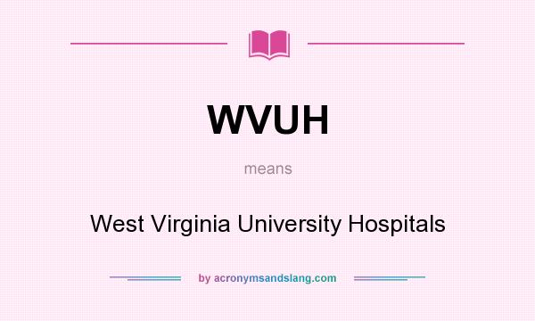 What does WVUH mean? It stands for West Virginia University Hospitals