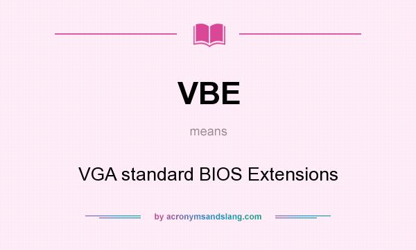 What does VBE mean? It stands for VGA standard BIOS Extensions