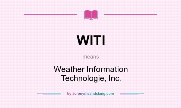 What does WITI mean? It stands for Weather Information Technologie, Inc.