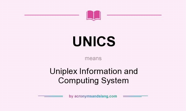 What does UNICS mean? It stands for Uniplex Information and Computing System