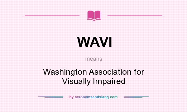What does WAVI mean? It stands for Washington Association for Visually Impaired