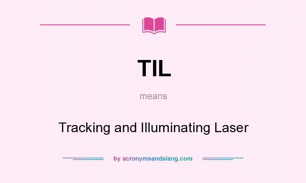 What does TIL mean? It stands for Tracking and Illuminating Laser