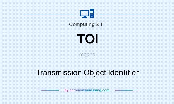 What does TOI mean? It stands for Transmission Object Identifier