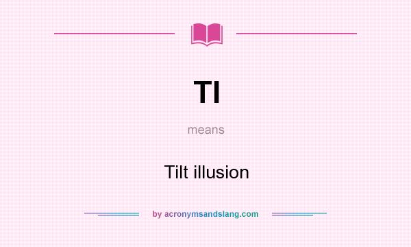 What does TI mean? It stands for Tilt illusion
