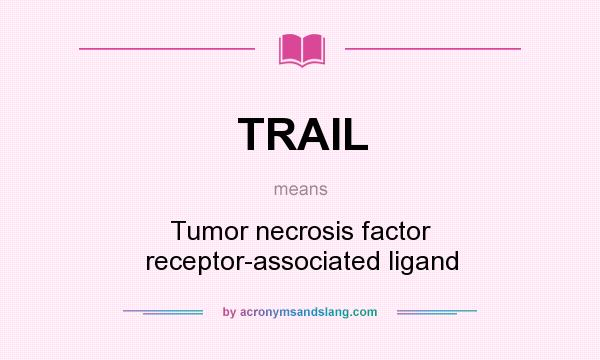 What does TRAIL mean? It stands for Tumor necrosis factor receptor-associated ligand