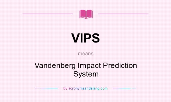 What does VIPS mean? It stands for Vandenberg Impact Prediction System