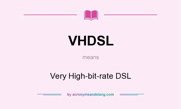 What does VHDSL mean? It stands for Very High-bit-rate DSL