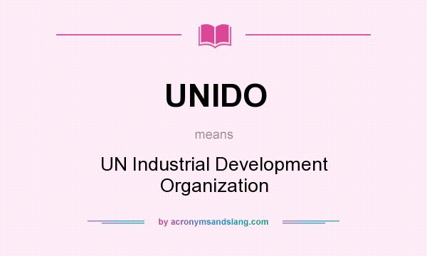What does UNIDO mean? It stands for UN Industrial Development Organization