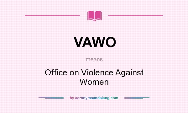 What does VAWO mean? It stands for Office on Violence Against Women