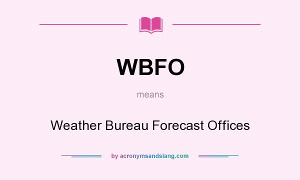 What does WBFO mean? It stands for Weather Bureau Forecast Offices