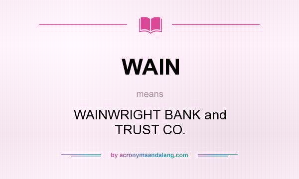 What does WAIN mean? It stands for WAINWRIGHT BANK and TRUST CO.