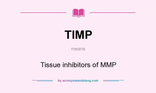 What does TIMP mean? It stands for Tissue inhibitors of MMP