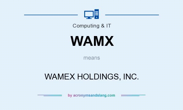 What does WAMX mean? It stands for WAMEX HOLDINGS, INC.