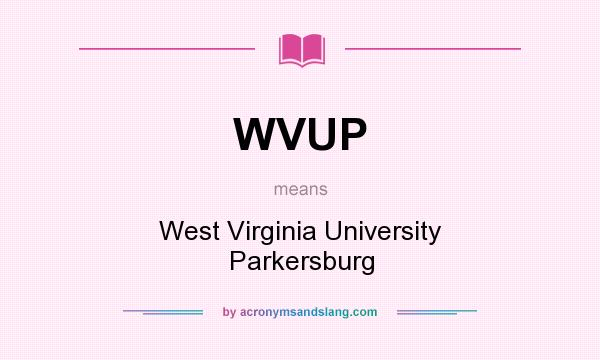 What does WVUP mean? It stands for West Virginia University Parkersburg