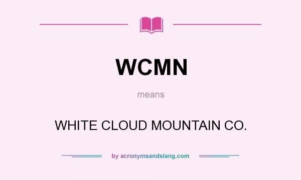 What does WCMN mean? It stands for WHITE CLOUD MOUNTAIN CO.