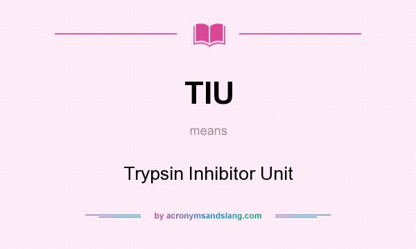What does TIU mean? It stands for Trypsin Inhibitor Unit