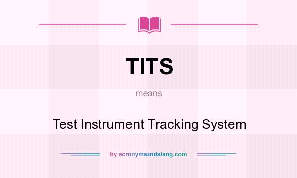 What does TITS mean? It stands for Test Instrument Tracking System