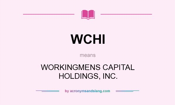 What does WCHI mean? It stands for WORKINGMENS CAPITAL HOLDINGS, INC.