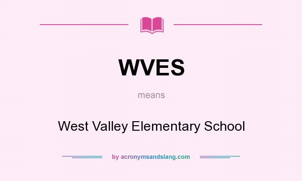 What does WVES mean? It stands for West Valley Elementary School