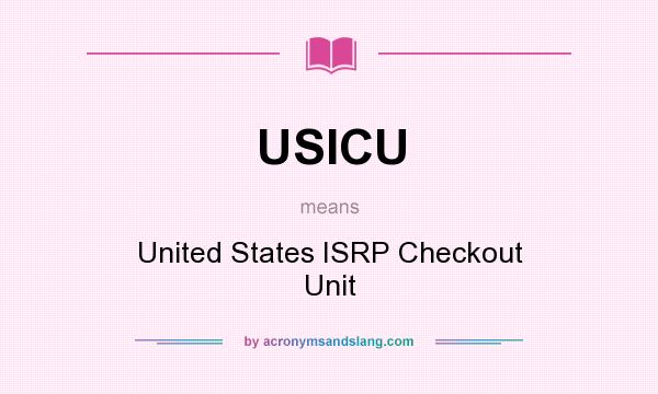 What does USICU mean? It stands for United States ISRP Checkout Unit