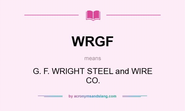 What does WRGF mean? It stands for G. F. WRIGHT STEEL and WIRE CO.